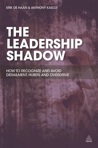 The Leadership Shadow How to Recognize and Avoid Derailment, Hubris and Overdrive