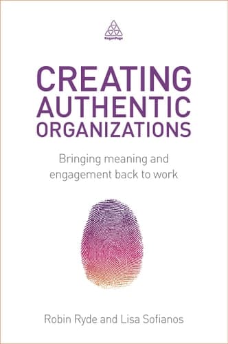 Creating Authentic Organizations Bringing Meaning and Engagement Back to Work