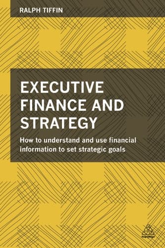 Executive Finance and Strategy How to Understand and Use Financial Information to Set Strategic Goals