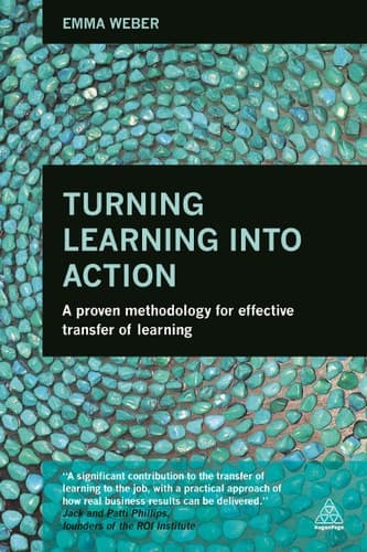 Turning Learning Into Action A Proven Methodology for Effective Transfer of Learning