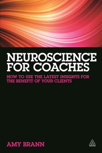 Neuroscience for Coaches How to Use the Latest Insights for the Benefit of Your Clients