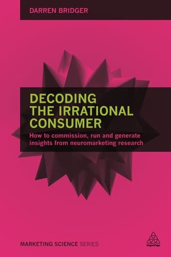 Decoding the Irrational Consumer How to Commission, Run and Generate Insights from Neuromarketing Research