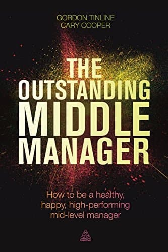 The Outstanding Middle Manager How to be a Healthy, Happy, High-performing Mid-level Manager