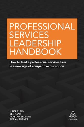 Professional Services Leadership Handbook How to Lead a Professional Services Firm in a New Age of Competitive Disruption