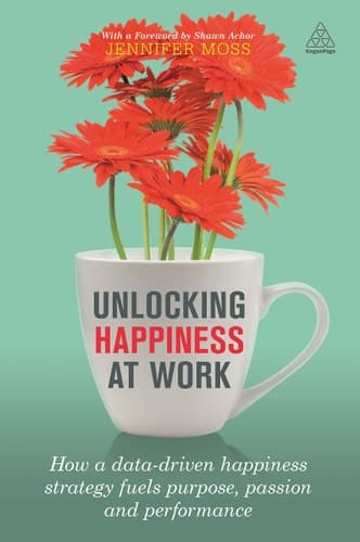Unlocking Happiness at Work How a Data-driven Happiness Strategy Fuels Purpose, Passion and Performance