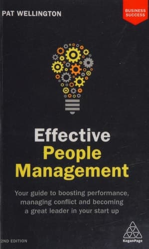 Effective People Management Your Guide to Boosting Performance, Managing Conflict and Becoming a Great Leader in Your Start Up