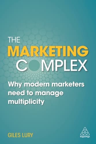The Marketing Complex Why Modern Marketers Need to Manage Multiplicity