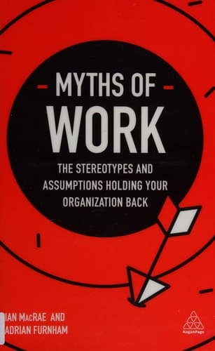 Myths of Work The Stereotypes and Assumptions Holding Your Organization Back