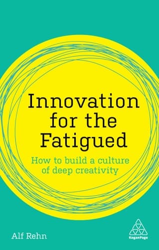 Innovation for the Fatigued How to Build a Culture of Deep Creativity