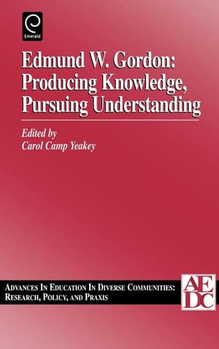Edmund W. Gordon Producing Knowledge, Pursuing Understanding