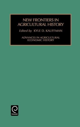 New Frontiers in Agricultural History (Advances in Agricultural Economic History)