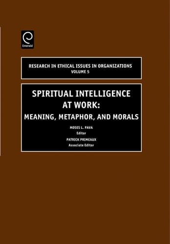 Spiritual Intelligence at Work Meaning, Metaphor, and Morals
