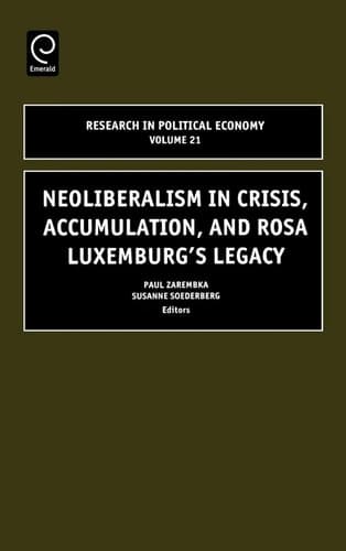 Neoliberalism in Crisis, Accumulation, and Rosa Luxemburg's Legacy (Research in Political Economy Series, 21)