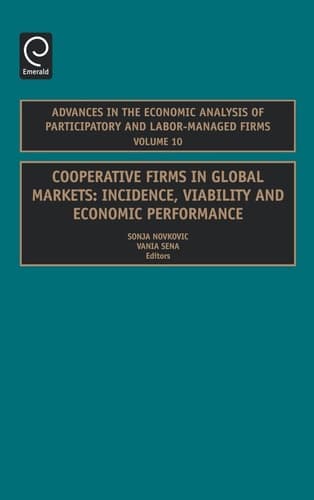 Cooperative Firms in Global Markets, Volume 10: Incidence, Viability and Economic Performance (Advances in the Economic Analysis of Participatory & Labor-M) ... of Participatory & Labor-Managed Firms)