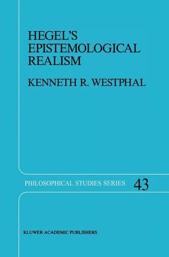 Hegel’s Epistemological Realism A Study of the Aim and Method of Hegel’s Phenomenology of Spirit