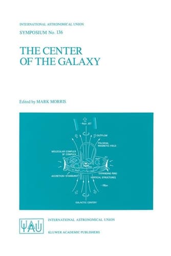 The Center of the Galaxy Proceedings of the 136th Symposium of the International Astronomical Union, Held in Los Angeles, U.S.A., July 25–29, 1988