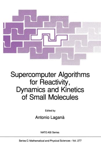 Supercomputer Algorithms for Reactivity, Dynamics and Kinetics of Small Molecules (Nato Science Series C:, 277)