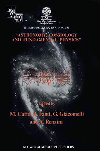 Astronomy, Cosmology and Fundamental Physics Proceedings of the Third ESO-CERN Symposium, Held in Bologna, Palazzo Re Enzo, May 16–20, 1988