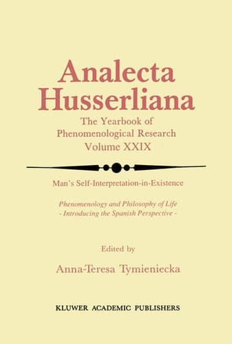 Man’s Self-Interpretation-in-Existence: Phenomenology and Philosophy of Life Introducing the Spanish Perspective (Analecta Husserliana, 29)