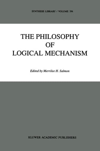 The Philosophy of Logical Mechanism: Essays in Honor of Arthur W. Burks, With his responses (Synthese Library, 206)