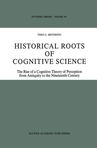 Historical Roots of Cognitive Science: The Rise of a Cognitive Theory of Perception from Antiquity to the Nineteenth Century (Synthese Library, 208)