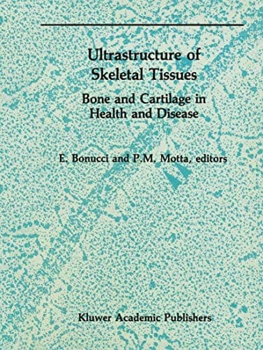 Ultrastructure of Skeletal Tissues: Bone and Cartilage in Health and Disease (Electron Microscopy in Biology and Medicine, 7)