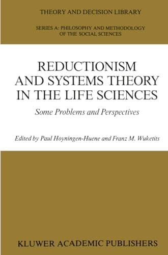 Reductionism and Systems Theory in the Life Sciences: Some Problems and Perspectives (Theory and Decision Library A:, 10)