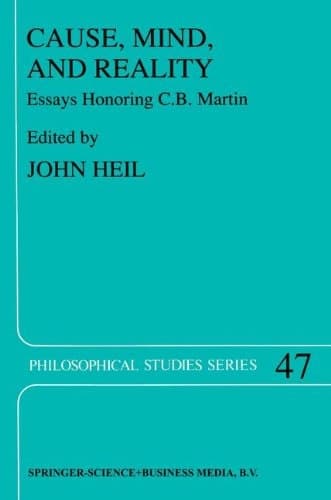 Cause, Mind, and Reality: Essays Honoring C.B. Martin (Philosophical Studies Series)