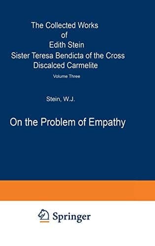 On the Problem of Empathy The Collected Works of Edith Stein Sister Teresa Bendicta of the Cross Discalced Carmelite Volume Three