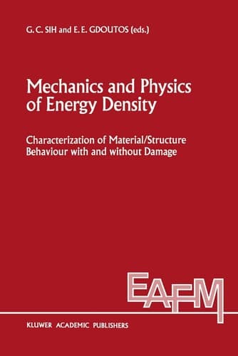 Mechanics and Physics of Energy Density: Characterization of material/structure behaviour with and without damage (Engineering Applications of Fracture Mechanics, 9)