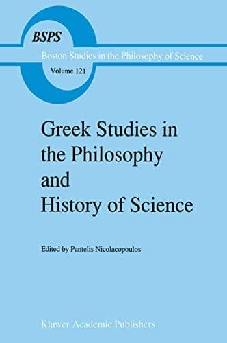 Greek Studies in the Philosophy and History of Science (Boston Studies in the Philosophy and History of Science, 121)
