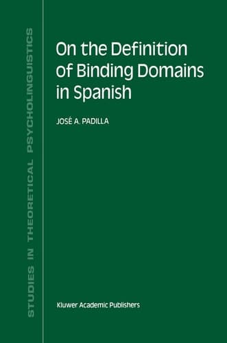 On the Definition of Binding Domains in Spanish: Evidence from Child Language (Studies in Theoretical Psycholinguistics, 11)