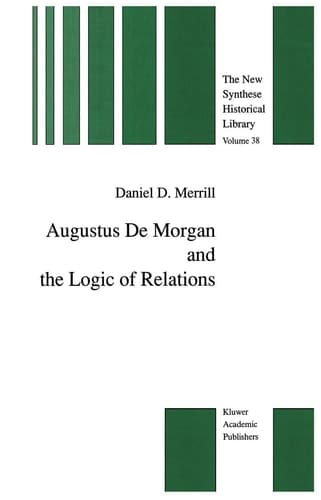 Augustus De Morgan and the Logic of Relations (The New Synthese Historical Library, 38)