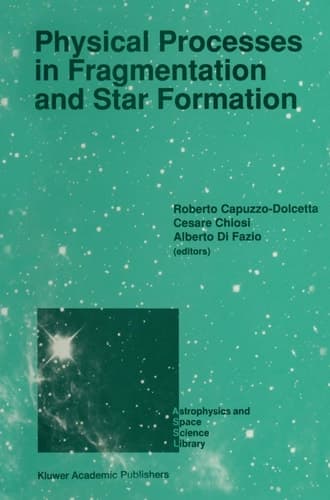 Physical Processes in Fragmentation and Star Formation Proceedings of the Workshop on ‘Physical Processes in Fragmentation and Star Formation’, Held in Monteporzio Catone (Rome), Italy, June 5–11, 1989