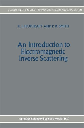 An Introduction to Electromagnetic Inverse Scattering (Developments in Electromagnetic Theory and Applications, 7)