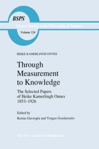 Through Measurement to Knowledge The Selected Papers of Heike Kamerlingh Onnes 1853–1926