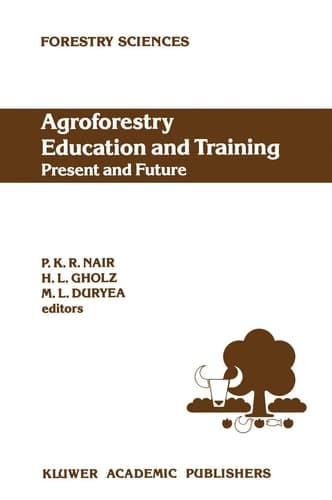 Agroforestry Education and Training: Present and Future: Proceedings of the International Workshop on Professional Education and Training in ... on 5–8 December 1988 (Forestry Sciences, 35)