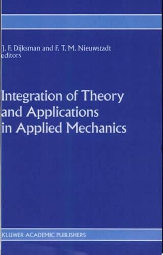 Integration of Theory and Applications in Applied Mechanics Choice of papers presented at the First National Mechanics Congress, April 2–4, 1990, Rolduc, Kerkrade, The Netherlands