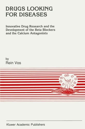 Drugs Looking for Diseases: Innovative Drug Research and the Development of the Beta Blockers and the Calcium Antagonists (Developments in Cardiovascular Medicine)