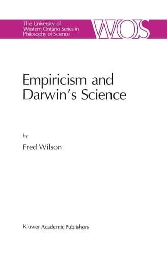 Empiricism and Darwin’s Science (The Western Ontario Series in Philosophy of Science, 47)