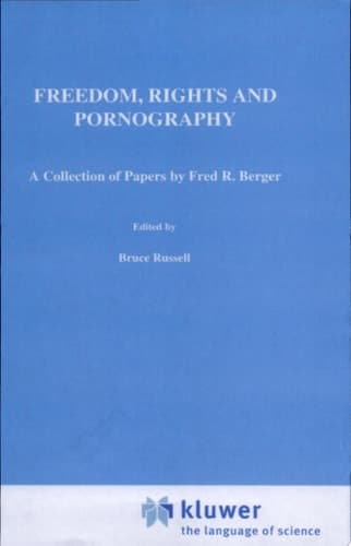 Freedom, Rights And Pornography A Collection of Papers by Fred R. Berger