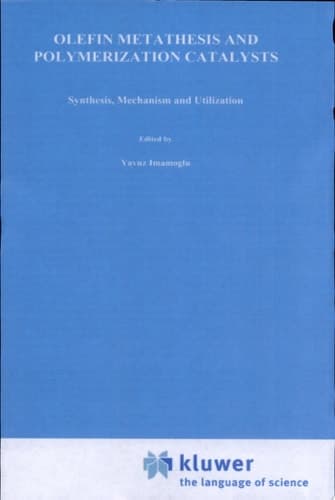 Olefin Metathesis and Polymerization Catalysts synthesis, mechanism and utilization ; [proceedings of the NATO Advanced Study Institute on Olefin Metathesis and Polymerization Catalysts, Akcay, Turkey, September 10 - 22, 1989]