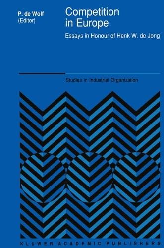 Competition in Europe: Essays in Honour of Henk W. de Jong (Studies in Industrial Organization, 14)