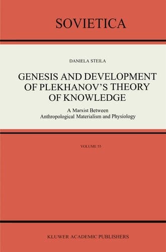 Genesis and Development of Plekhanov’s Theory of Knowledge: A Marxist Between Anthropological Materialism and Physiology (Sovietica, 55)