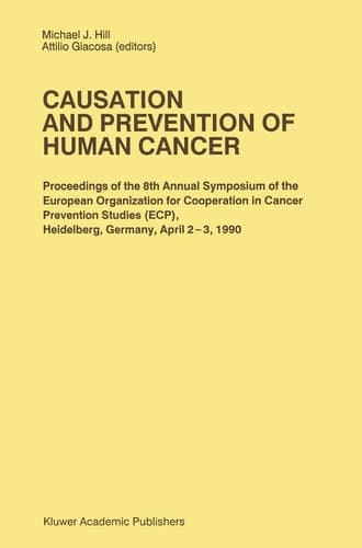 Causation and Prevention of Human Cancer: Proceedings of the 8th Annual Symposium of the European Organization for Cooperation in Cancer Prevention ... April 2–3,1990 (Developments in Oncology, 63)