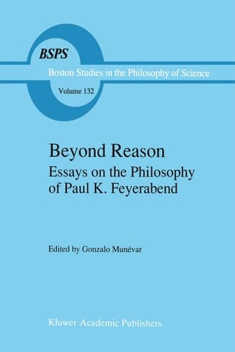 Beyond Reason: Essays on the Philosophy of Paul Feyerabend (Boston Studies in the Philosophy and History of Science, 132)