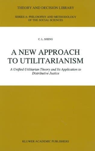 A New Approach to Utilitarianism: A Unified Utilitarian Theory and Its Application to Distributive Justice (Theory and Decision Library A:)