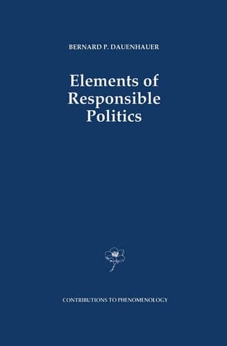 Elements of Responsible Politics (Contributions to Phenomenology, 7)