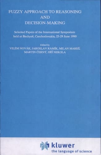 Fuzzy Approach to Reasoning and Decision-Making Selected Papers of the International Symposium [on Fuzzy Approach to Reasoning and Decision Making], Held at Bechyne, Czechosl., 25-29 June 1990