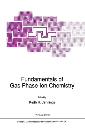 Fundamentals of Gas Phase Ion Chemistry (Nato Science Series C:, 347)